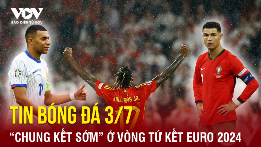 Tin bóng đá 3/7: “Chung kết sớm” ở vòng tứ kết EURO 2024